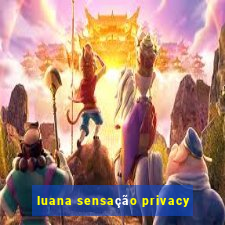 luana sensação privacy